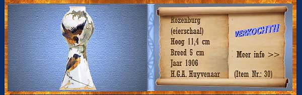 Nr.: 30, Reeds verkocht : sieraardewerk van Rozenburg	, Omschrijving: (eierschaal) Plateel Vaas, Hoog 11,4 cm Breed 5 cm, Periode: Jaar 1906, Schilder : H.G.A. Huyvenaar, 